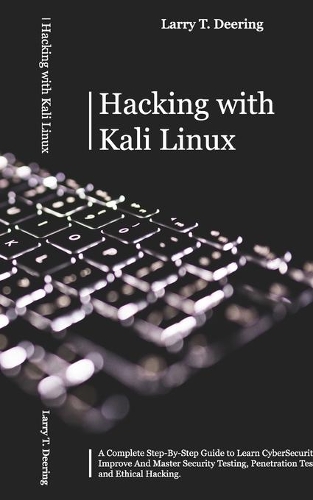  Hacking with Kali Linux: A Complete Step-By-Step Guide to Learn CyberSecurity. Improve And Master Security Testing,...
