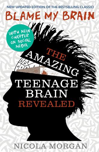  Blame My Brain: the Amazing Teenage Brain Revealed: The ultimate bestselling guide to teenage behaviour and...