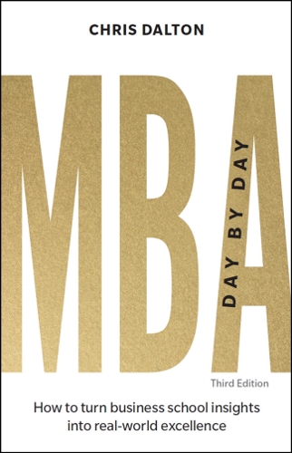 MBA Day by Day: How to turn business school insights into real-world excellence