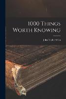 1000 Things Worth Knowing [microform]
