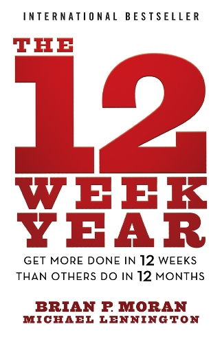 12 Week Year, The: Get More Done in 12 Weeks than Others Do in 12 Months