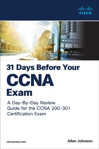 31 Days Before your CCNA Exam: A Day-By-Day Review Guide for the CCNA 200-301 Certification Exam