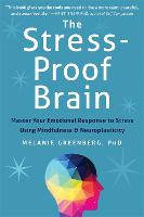 The Stress-Proof Brain: Master Your Emotional Response to Stress Using Mindfulness and Neuroplasticity