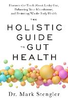  Holistic Guide to Gut Health, The: Discover the Truth About Leaky Gut, Balancing Your Microbiome and...