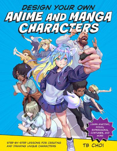  Design Your Own Anime and Manga Characters: Step-by-Step Lessons for Creating and Drawing Unique Characters -...