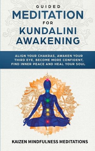  Guided Meditation for Kundalini Awakening: Align Your Chakras, Awaken Your Third Eye, Become More Confident, Find...