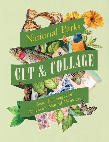 Cut & Collage National Parks: Beautiful Images of America's Natural Wonders